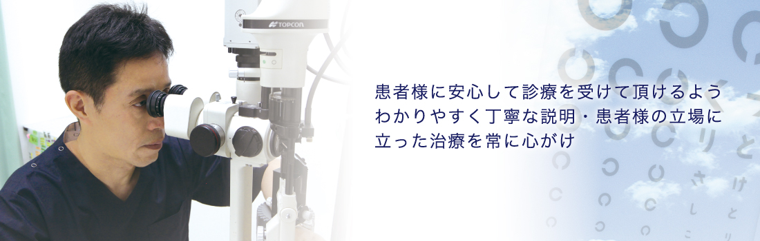 患者様に安心して診療を受けて頂けるようわかりやすく丁寧な説明・患者様の立場に立った治療を常に心がけます。